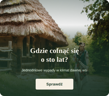 Skanseny i muzea na wolnym powietrzu: jednodniowe wycieczki w historię
